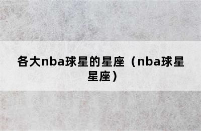 各大nba球星的星座（nba球星 星座）